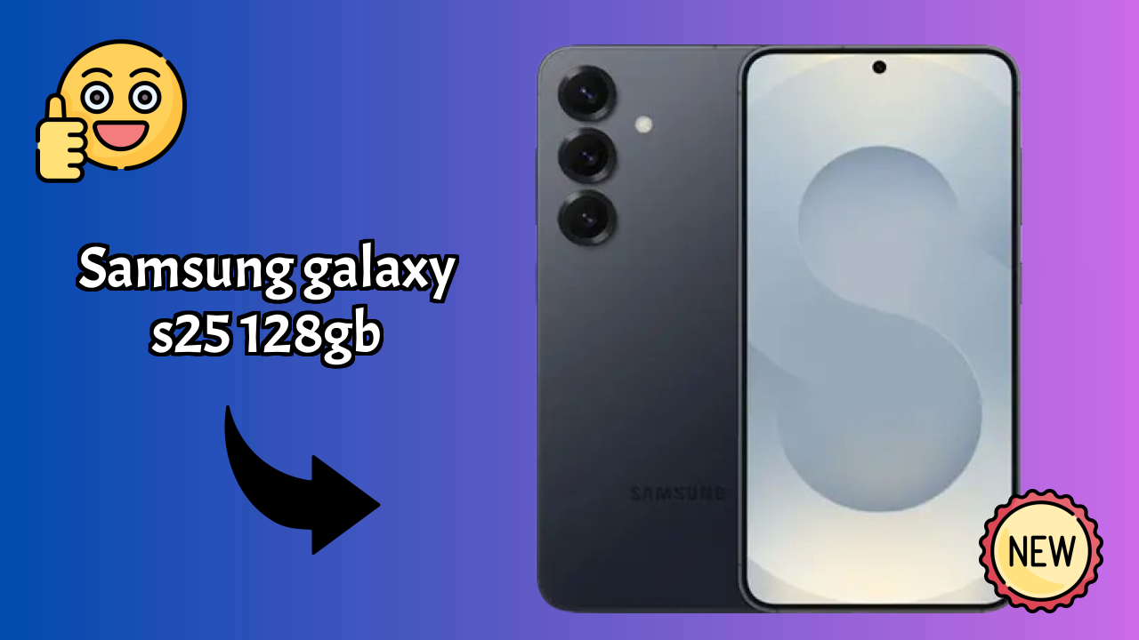 Top 2026 Reasons to Choose Samsung Galaxy S25 128GB